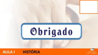 AULA I HISTÓRIA
 