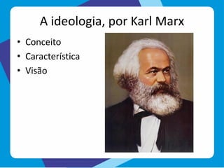 A ideologia, por Karl Marx
• Conceito
• Característica
• Visão
 