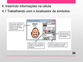 4. Inserindo informações na célula 
4.1 Trabalhando com o localizador de símbolos 
34  