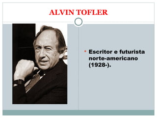 ALVIN TOFLER Escritor e futurista norte-americano (1928-). 