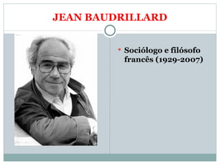 JEAN BAUDRILLARD Sociólogo e filósofo francês (1929-2007) 