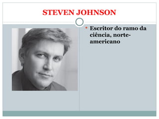 STEVEN JOHNSON Escritor do ramo da ciência, norte-americano  
