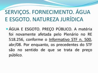 Reajuste das tarifasO contrato celebrado com o concessionário prevê as bases  e as formas de reajuste da tarifa – são atos administrativos.Em regra, o ajuste é anual. O governo faz pressão para que os reajustes sejam menores que a previsão contratual. O usuário, como consumidor, pode socorrer-se do Judiciário contra os reajustes abusivos – art. 5º, XXXII; Importa saber se o aumento foi autorizado pela agência reguladora e a extensão dessa autorização. Se o poder concedente recusar o aumento a empresa concessionária pode entrar no Judiciário alegando desequilíbrio econômico/financeiro do contrato. 