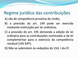CONTRIBUIÇÕES ESPECIAISA finalidade é o critério que justifica a instituição das contribuições e não se confunde com o seu critério material. O fato definido em lei como necessário e suficiente à incidência das contribuições pode ser vinculado ou não a uma atividade estatal. Segundo o STF, a materialidade e base de cálculo das contribuições podem ser as mesmas dos impostos (REx 146.733-SP, RTJ 143/701). 