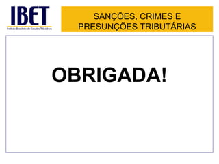 SANÇÕES, CRIMES E
  PRESUNÇÕES TRIBUTÁRIAS




OBRIGADA!
 