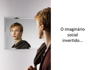 O imaginário
social
invertido...

 