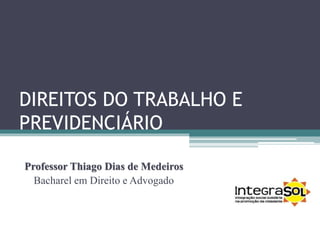 DIREITOS DO TRABALHO E
PREVIDENCIÁRIO
Professor Thiago Dias de Medeiros
Bacharel em Direito e Advogado
 