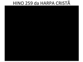 HINO 259 da HARPA CRISTÃ
 