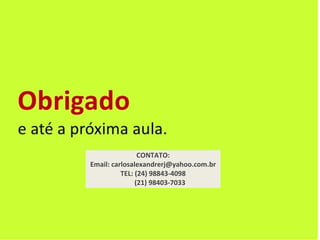 CONTATO:
Email: carlosalexandrerj@yahoo.com.br
TEL: (24) 98843-4098
(21) 98403-7033
 