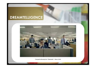 DREAMTELLIGENCE




           Campanha BarclayCard “Waterslide” - Reino Unido
 