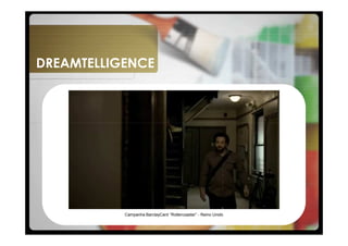 DREAMTELLIGENCE




           Campanha BarclayCard “Rollercoaster” - Reino Unido
 