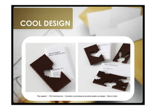 COOL DESIGN




   “My sweets” – Tithi Kutchamuch. Conceito e promessa de produto aliado ao design - Reino Unido
 