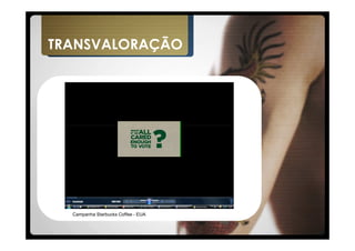 TRANSVALORAÇÃO




  Campanha Starbucks Coffee - EUA
 