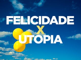 Processos de Criação • | IED | SP | BR | Fabio Silveira
Processos&Criatividade58
felicidade
utopia
X
 