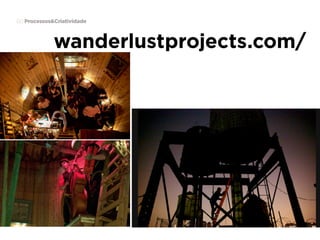 Processos de Criação • | IED | SP | BR | Fabio Silveira
Processos&Criatividade60
wanderlustprojects.com/
 