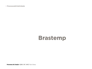 Processos de Criação • | IED | SP | BR | Fabio Silveira
Processos&Criatividade61
Brastemp
 