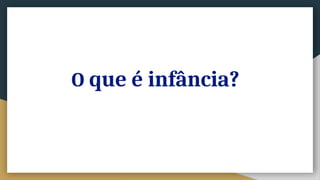 O que é infância?
 