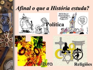 Afinal o que a História estuda?PolíticaReligiões 