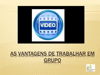 AS VANTAGENS DE TRABALHAR EM
           GRUPO
 