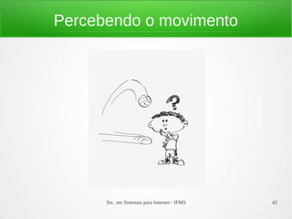 Tec. em Sistemas para Internet - IFMS 42
Percebendo o movimento
 