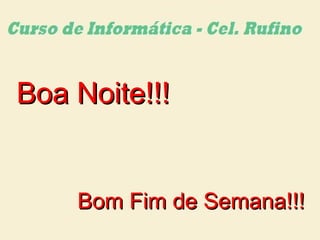 Boa Noite!!!Boa Noite!!!
Bom Fim de Semana!!!Bom Fim de Semana!!!
 