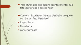 Aula II - Fato histórico, sujeito histórico, a história.pptx