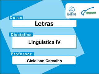 Letras
Linguística IV
Gleidison Carvalho
 