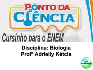 Disciplina: Biologia
Profª Adrielly Kétcia
 