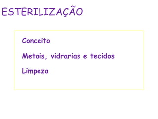 Conceito
Metais, vidrarias e tecidos
Limpeza
ESTERILIZAÇÃO
 