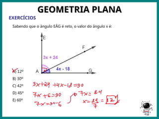 Prof.: Rodrigo Carvalho
GEOMETRIA PLANA
GEOMETRIA PLANA
EXERCÍCIOS
Sabendo que o ângulo EÂG é reto, o valor do ângulo x é:
A) 12º
B) 30º
C) 42º
D) 45º
E) 60º
 