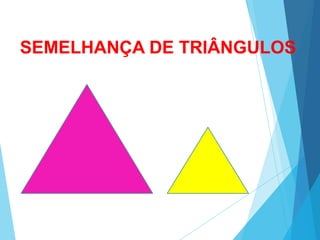 SEMELHANÇA DE TRIÂNGULOS
 