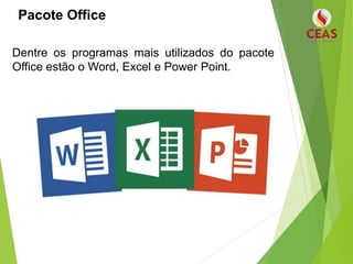 Pacote Office
Dentre os programas mais utilizados do pacote
Office estão o Word, Excel e Power Point.
 