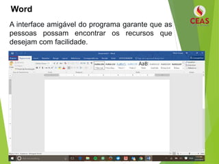 Word
A interface amigável do programa garante que as
pessoas possam encontrar os recursos que
desejam com facilidade.
 
