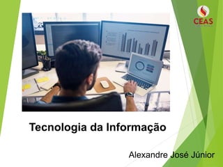 Tecnologia da Informação
Alexandre José Júnior
 