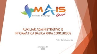AUXILIAR ADMINISTRATIVO E
INFORMÁTICA BÁSICA PARA CONCURSOS
Prof.º Daniel Almeida
Amargosa-BA
2023
 