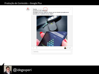 Produção	
  de	
  Conteúdo	
  –	
  Google	
  Plus	
  
 