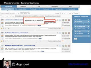 hQp://seekr.com.br/	
  
Favorite	
  suas	
  ocorrências	
  
Monitoramento	
  –	
  Ferramentas	
  Pagas	
  
 