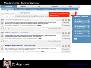 hQp://seekr.com.br/	
  
Organize	
  suas	
  ocorrências	
  
(Favoritadas)	
  
Monitoramento	
  –	
  Ferramentas	
  Pagas	
  
 