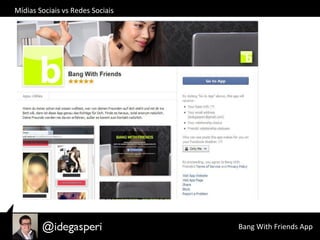 Mídias	
  Sociais	
  vs	
  Redes	
  Sociais	
  
Bang	
  With	
  Friends	
  App	
  
 