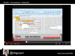  hQp://ow.ly/dUUB3	
  	
  
Gestão	
  –	
  Ferramentas	
  -­‐	
  Hootsuite	
  
 