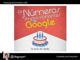 Facebook.com/iinteraOva	
  
Produção	
  de	
  Conteúdo	
  e	
  SEO	
  
 