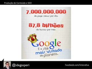 Facebook.com/iinteraOva	
  
Produção	
  de	
  Conteúdo	
  e	
  SEO	
  
 