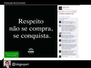 Produção	
  de	
  Conteúdo	
  
Tem	
  a	
  ver	
  com	
  nossos	
  
valores	
  e	
  crenças	
  
 