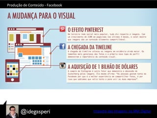 Produção	
  de	
  Conteúdo	
  -­‐	
  Facebook	
  
Impacto	
  das	
  Imagens	
  no	
  Mkt	
  Digital	
  
 