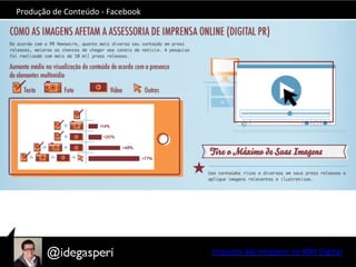 Produção	
  de	
  Conteúdo	
  -­‐	
  Facebook	
  
Impacto	
  das	
  Imagens	
  no	
  Mkt	
  Digital	
  
 