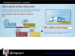 Produção	
  de	
  Conteúdo	
  -­‐	
  Facebook	
  
Impacto	
  das	
  Imagens	
  no	
  Mkt	
  Digital	
  
 