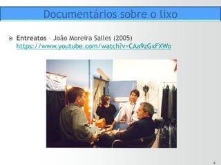 66
ž  Arquitetos do Poder – Vicente Ferraz e Alessandra Aldé (2010)
https://www.youtube.com/watch?v=EoA6zsaR0xo
Documentários sobre o lixo
 