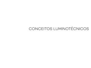 CONCEITOS LUMINOTÉCNICOS
 