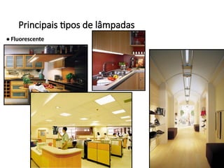 Principais tipos de lâmpadas
• Fluorescente
 