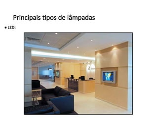 Principais tipos de lâmpadas
• LED:
 